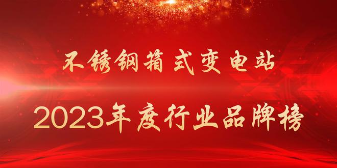 2023年度不锈钢箱式变电站行业品牌榜开云 开云体育(图1)