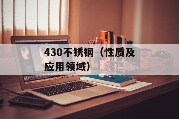430不锈钢（开云体育 开云官网性质及应用领域）(图1)