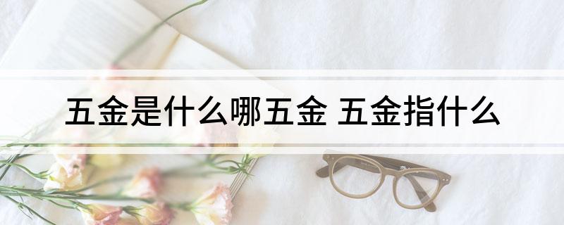 五金是什么哪五金 指Kaiyun 开云体育什么(图1)